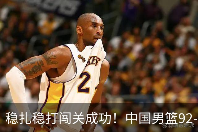 稳扎稳打闯关成功！中国男篮92-74中国台北 锁定世预赛第二阶段席位