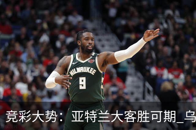 竞彩大势：亚特兰大客胜可期 乌迪内斯力保不败